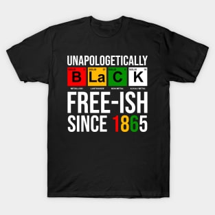 Unapologetically Black Free-Ish Since 1865 Juneteenth T-Shirt T-Shirt